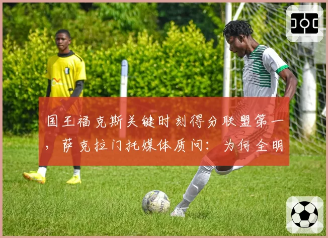 国王福克斯关键时刻得分联盟第一，萨克拉门托媒体质问：为何全明星首发没他？